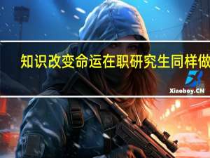 知识改变命运在职研究生同样做到