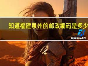 知道福建泉州的邮政编码是多少吗