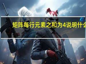 矩阵每行元素之和为4说明什么