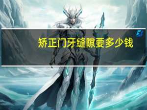 矫正门牙缝隙要多少钱？门牙有个缝，不知道补一下多少钱