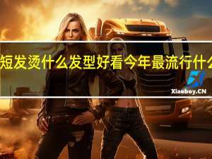 短发烫什么发型好看 今年最流行什么发型