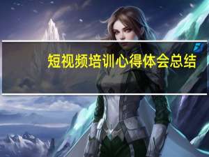 短视频培训心得体会总结
