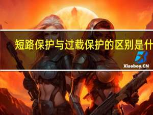 短路保护与过载保护的区别是什么