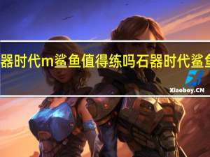 石器时代m鲨鱼值得练吗 石器时代鲨鱼的性格