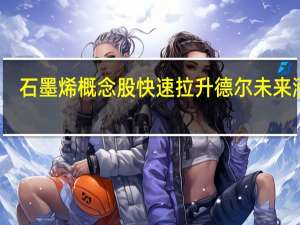 石墨烯概念股快速拉升 德尔未来涨停