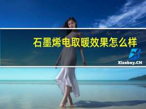 石墨烯电取暖效果怎么样（石墨烯电采暖究竟怎么样）
