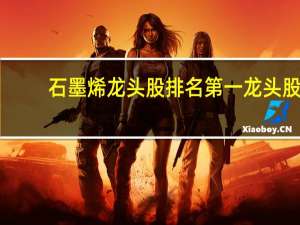 石墨烯龙头股排名第一龙头股