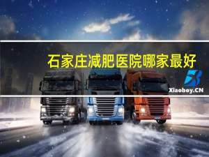 石家庄减肥医院哪家最好(石家庄艾灸减肥哪家好，最好在尖岭小区附近，求推荐)