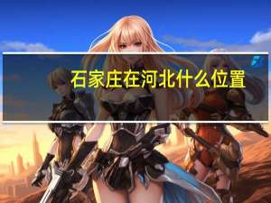 石家庄在河北什么位置