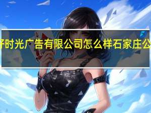 石家庄好时光广告有限公司怎么样 石家庄公交候车亭广告