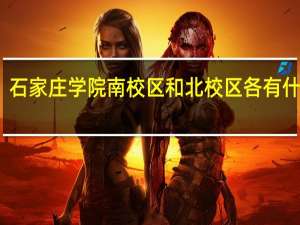 石家庄学院南校区和北校区各有什么系