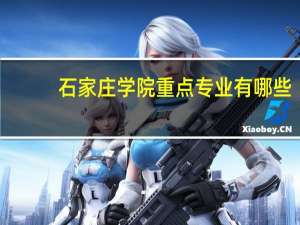 石家庄学院重点专业有哪些