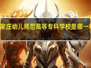 石家庄幼儿师范高等专科学校是哪一年创办的