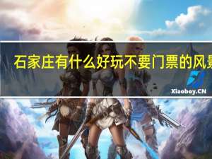 石家庄有什么好玩不要门票的风景区