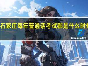 石家庄每年普通话考试都是什么时候报名