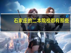 石家庄的二本院校都有那些
