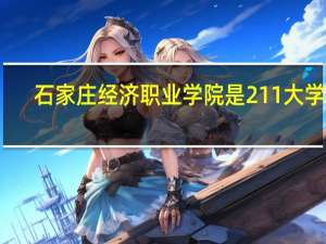 石家庄经济职业学院是211大学吗