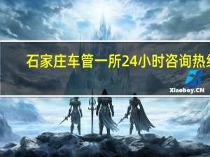 石家庄车管一所24小时咨询热线（石家庄车管所咨询电话）