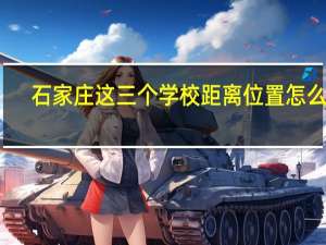 石家庄这三个学校距离位置怎么样