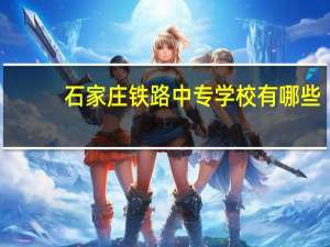 石家庄铁路中专学校有哪些