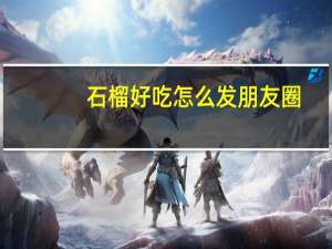 石榴好吃怎么发朋友圈