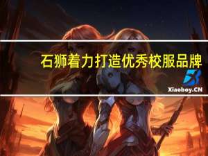 石狮着力打造优秀校服品牌