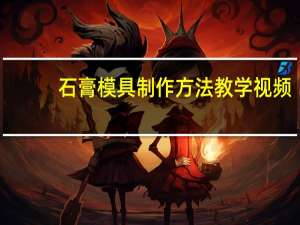 石膏模具制作方法教学视频（石膏模具制作方法）