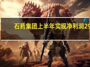 石药集团上半年实现净利润29.7亿元 同比持平