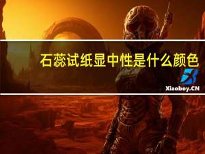 石蕊试纸显中性是什么颜色（石蕊试纸）