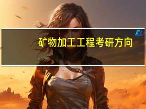 矿物加工工程考研方向