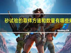 砂试验的取样方法和数量有哪些规定