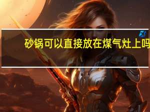 砂锅可以直接放在煤气灶上吗