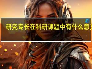 研究专长在科研课题中有什么意义呢