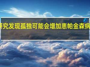 研究发现孤独可能会增加患帕金森病的风险