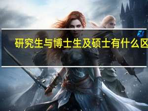 研究生与博士生及硕士有什么区别