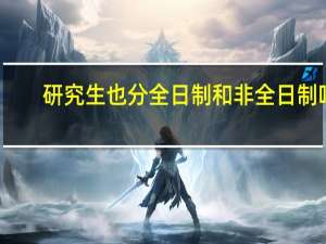 研究生也分全日制和非全日制吗