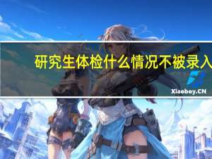 研究生体检什么情况不被录入