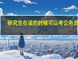 研究生在读的时候可以考公务员吗