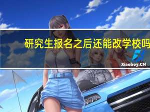 研究生报名之后还能改学校吗