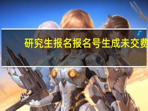研究生报名报名号生成未交费