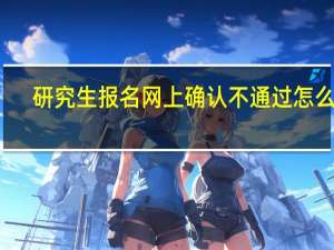 研究生报名网上确认不通过怎么办