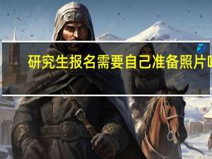 研究生报名需要自己准备照片吗