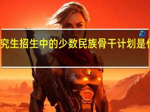 研究生招生中的少数民族骨干计划是什么意思