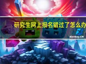 研究生网上报名错过了怎么办