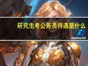 研究生考公务员待遇是什么