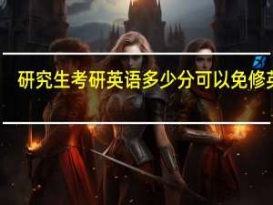 研究生考研英语多少分可以免修英语