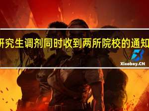 研究生调剂同时收到两所院校的通知怎么办