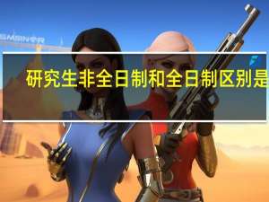 研究生非全日制和全日制区别是啥