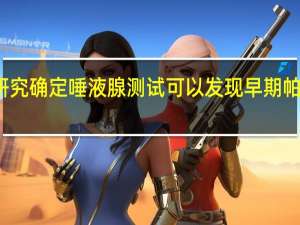 研究确定唾液腺测试可以发现早期帕金森病