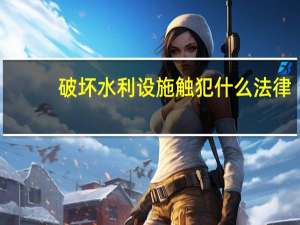 破坏水利设施触犯什么法律